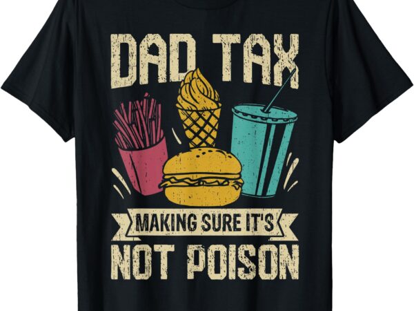 Dad tax making sure it’s not poison father’s day men t-shirt