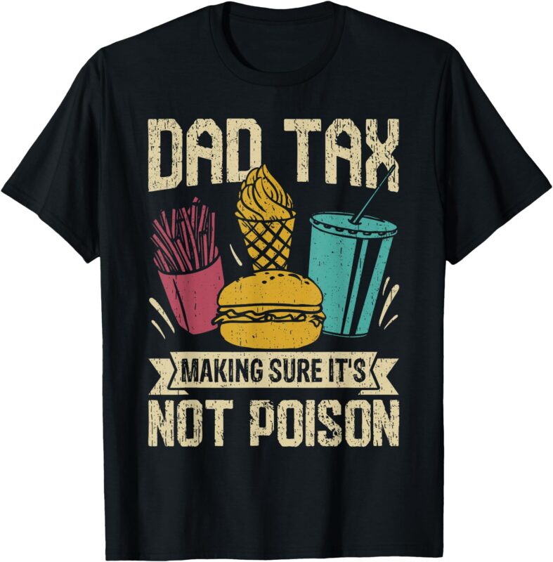 Dad Tax Making Sure It’s Not Poison father’s day men T-Shirt