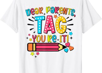 Dear Parents Tag You’re It Love Teachers Last Day Of School T-Shirt