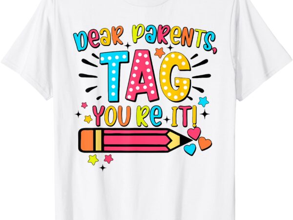 Dear parents tag you’re it love teachers last day of school t-shirt
