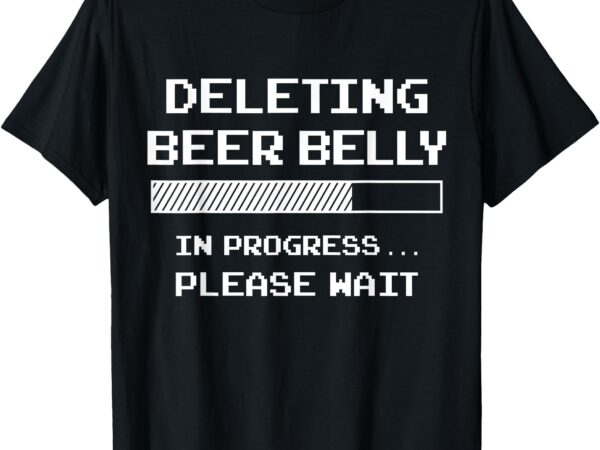 Deleting beer belly please wait loading bar funny men women t-shirt