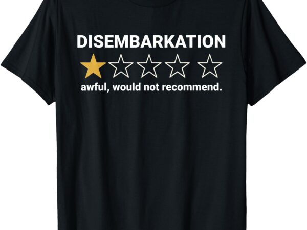 Disembarkation awful would not recommend funny cruise ship t-shirt