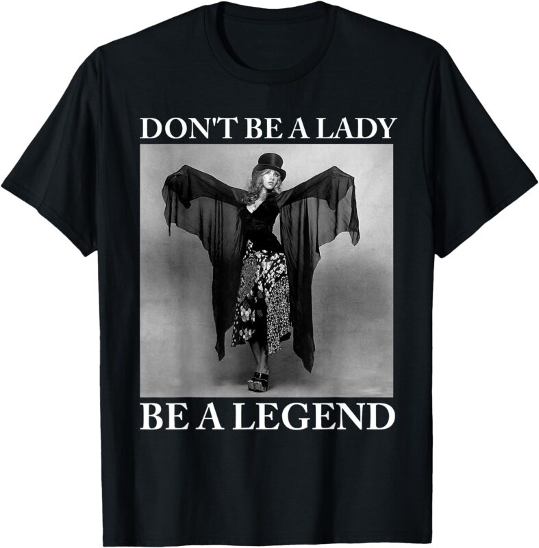 Dont Be a Lady Be a Legend Rock Music Quote T-Shirt