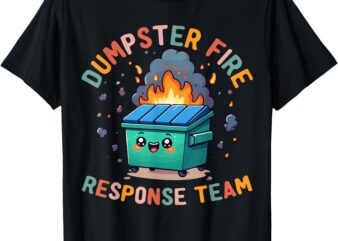 Dumpster Fire Response Team Chaos Funny Meme Kawaii Employee T-Shirt
