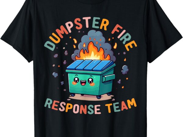 Dumpster fire response team chaos funny meme kawaii employee t-shirt