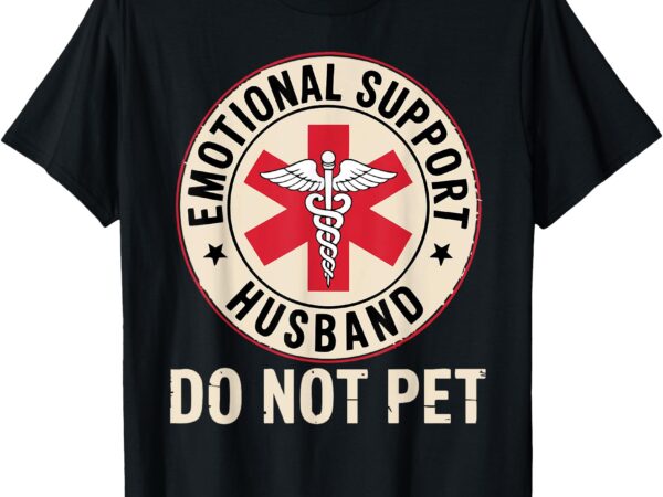 Emotional support husband do not pet funny marriage t-shirt