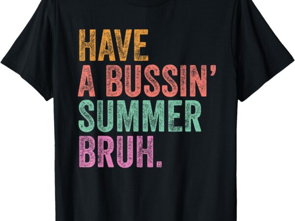 End of the year teacher last day have a bussin’ summer bruh t-shirt