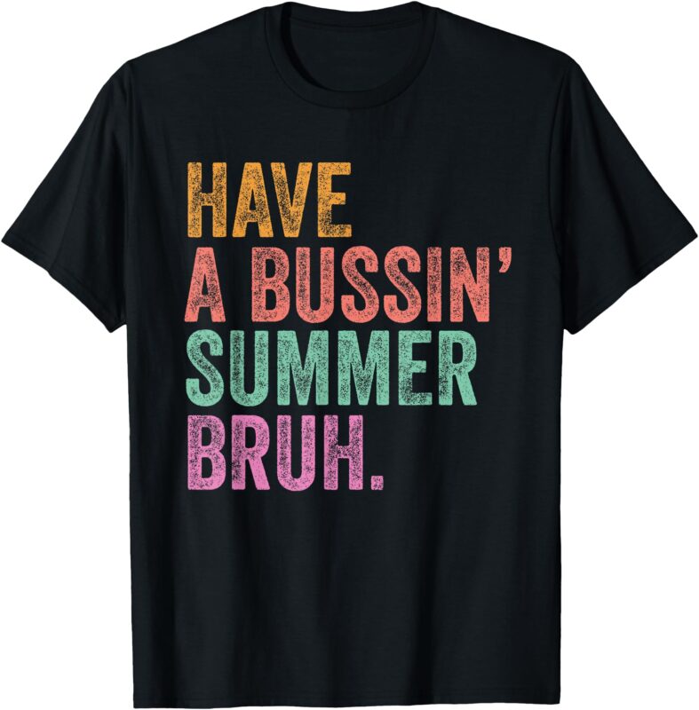 End Of The Year Teacher Last Day Have A Bussin’ Summer Bruh T-Shirt