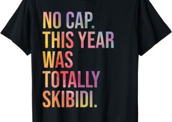 End Of The Year Teacher No Cap This Year Was Totally Skibidi T-Shirt