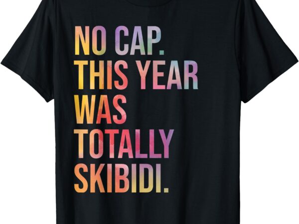 End of the year teacher no cap this year was totally skibidi t-shirt