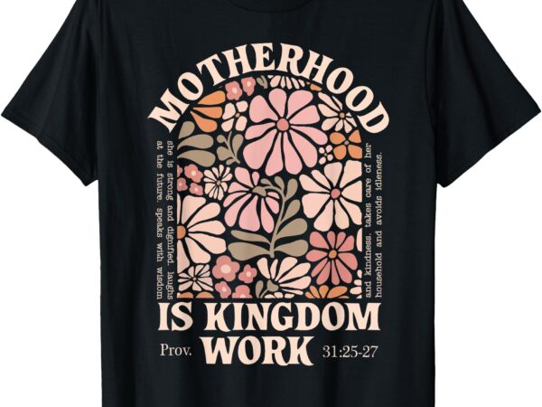Floral vintage motherhood is kingdom work mama mothers day t-shirt