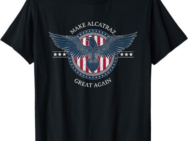 Funny make alcatraz great again trump usa t-shirt