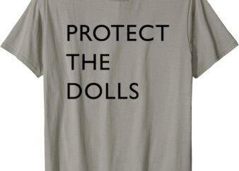 Funny Protect The Dolls T-Shirt_1