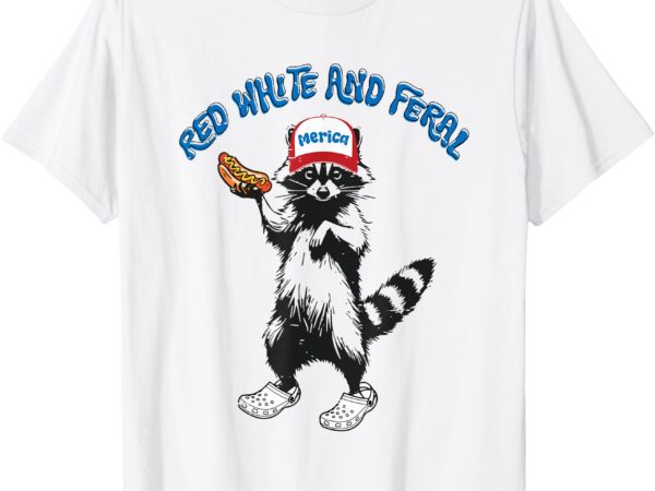 Funny raccoon 4th of july patriotic cute red white and feral t-shirt