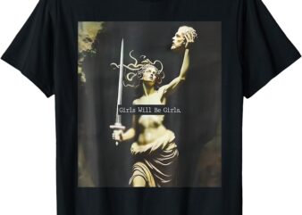 Girl Will Be Girls Shirts Medusa Feminist Women T-Shirt