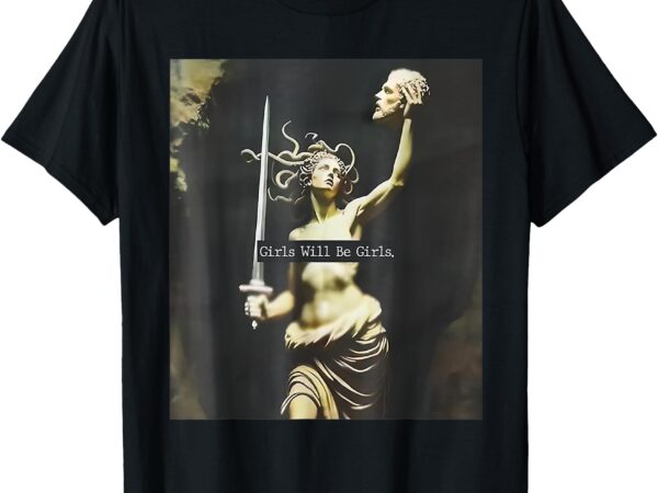 Girl will be girls shirts medusa feminist women t-shirt