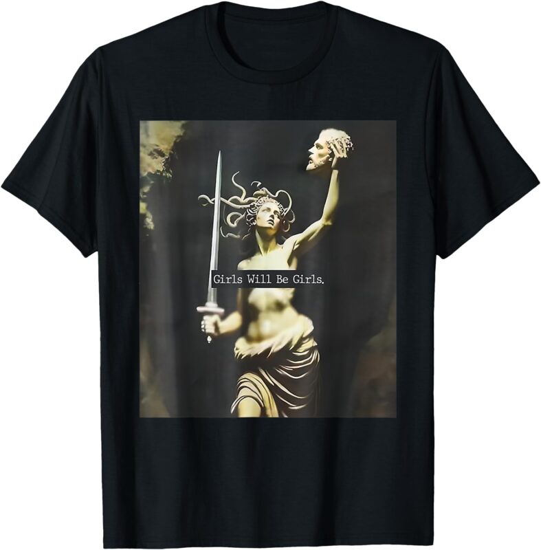 Girl Will Be Girls Shirts Medusa Feminist Women T-Shirt