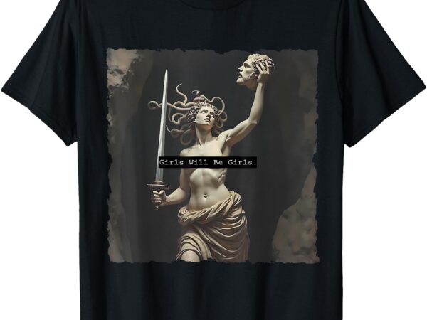 Girl will be girls shirts medusa feminist women t-shirt