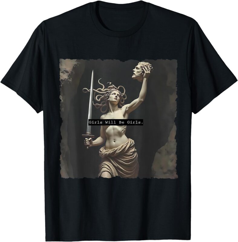 Girl Will Be Girls Shirts Medusa Feminist Women T-Shirt