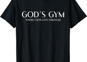 God’s Gym Where Faith Gets Stronger Lift Heavy Pray Hard T-Shirt