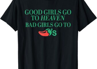 Good Girls Go To Heaven, Bad Girls Go To Chili’s T-Shirt