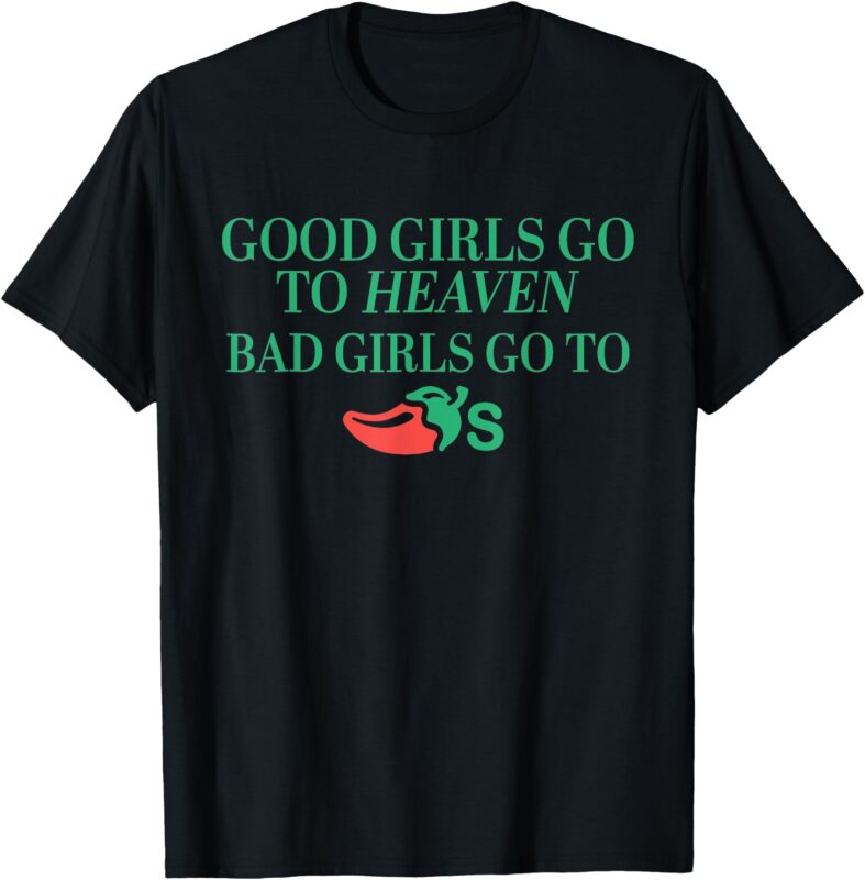 Good Girls Go To Heaven, Bad Girls Go To Chili’s T-Shirt