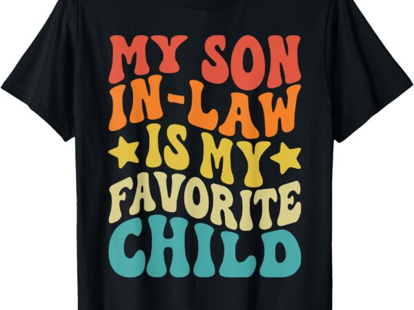 Groovy my son in law is my favorite child funny family retro t-shirt
