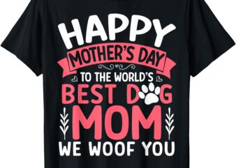 Happy Mother’s Day To The World Best Dog Mom We Woof you T-Shirt