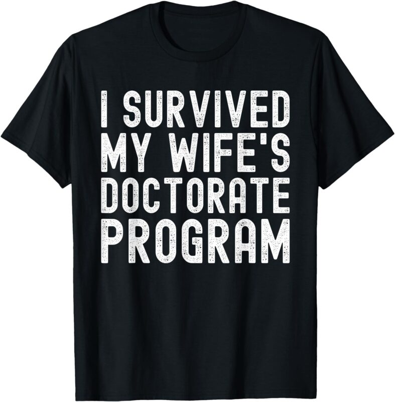 I Survived My Wife’s Doctorate Program PHD Graduate Husband T-Shirt