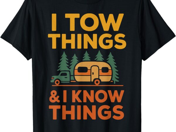 I tow things and i know things fathers day t-shirt