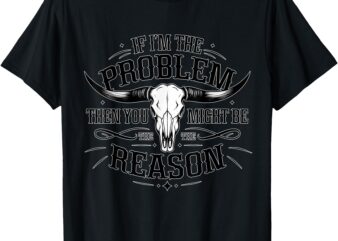If The Problem Vintage Then You Might Be The Reason Cowgirl T-Shirt