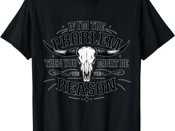 If the problem vintage then you might be the reason cowgirl t-shirt