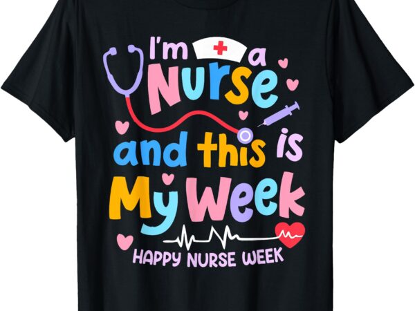 I’m a nurse and this is my week happy nurse week 2025 t-shirt
