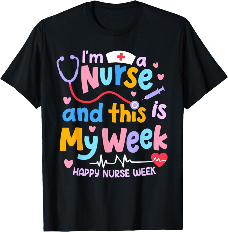 I’m A Nurse And This Is My Week Happy Nurse Week 2025 T-Shirt