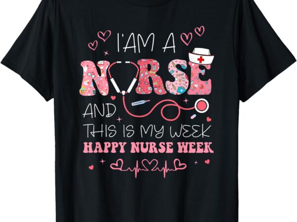 I’m a nurse and this is my week happy nurse week 2025 t-shirt