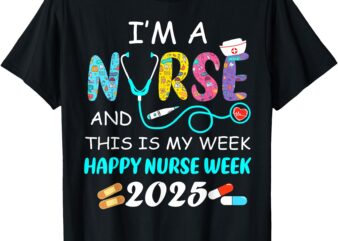 I’m A Nurse This Is My Week Happy National Nurses Week 2025 T-Shirt