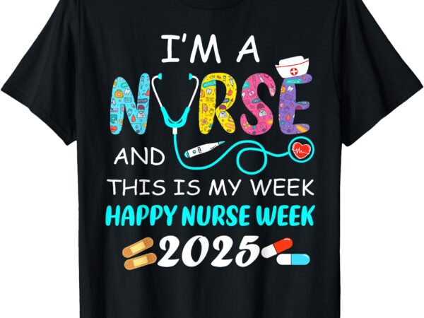 I’m a nurse this is my week happy national nurses week 2025 t-shirt