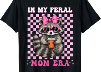 In My Feral Mom Era Raccoon Shirt Racoon Loves Mothers Day T-Shirt