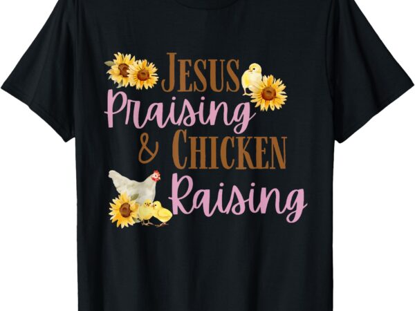 Jesus praising chicken raising funny faith farm girls t-shirt
