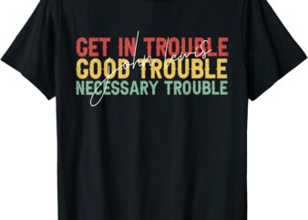John Lewis Quote_ Get In Good Necessary Trouble Civil Rights T-Shirt