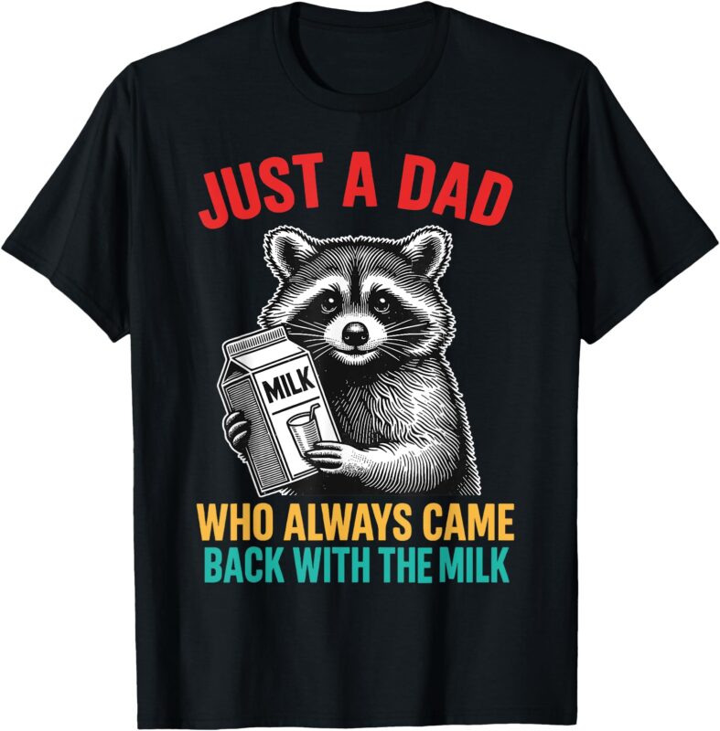 Just A Dad Who Always Came Back With The Milk father’s day T-Shirt