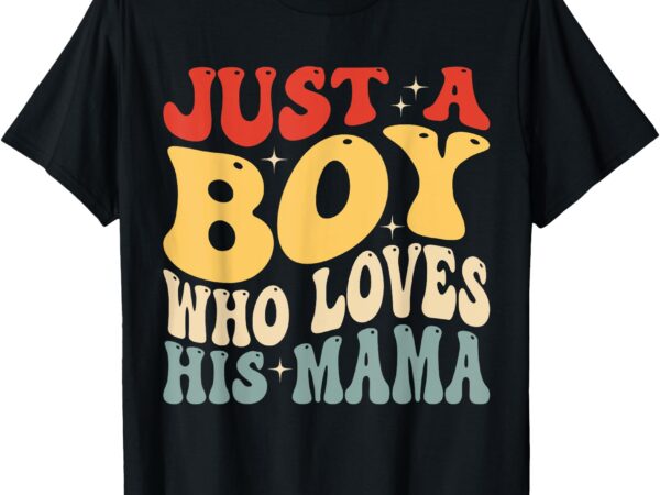 Just a boy who loves his mama mother’s day groovy style t-shirt
