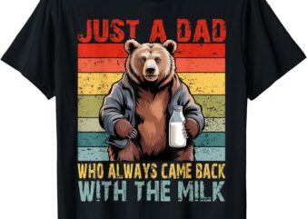 Just a dad who always came back with the milk fathers day T-Shirt
