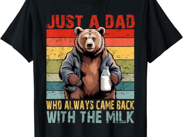 Just a dad who always came back with the milk fathers day t-shirt