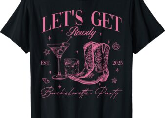 Let’s Get Rowdy My Last Rodeo Western Bachelorette Est 2025 T-Shirt