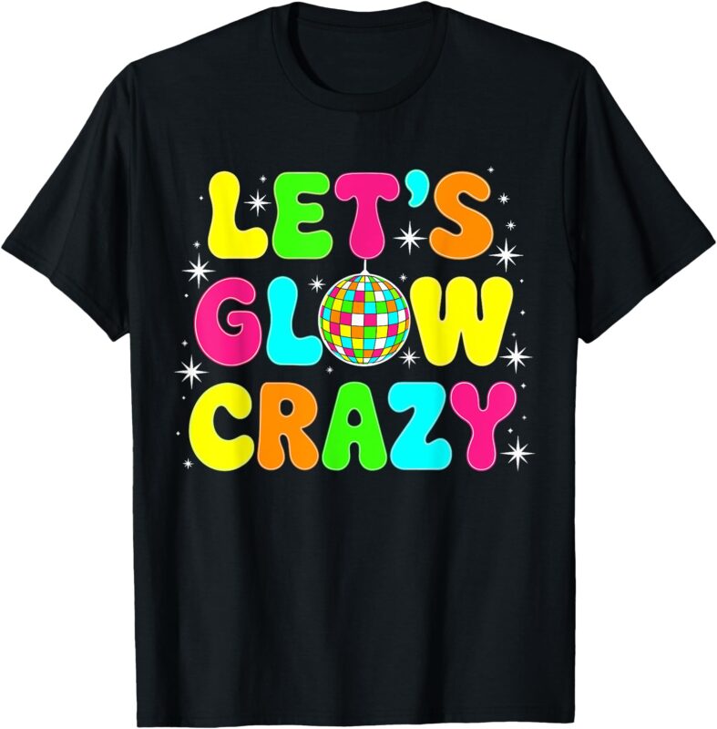 Let’s Glowing Crazy In My Glowing Era Team Party Matching T-Shirt