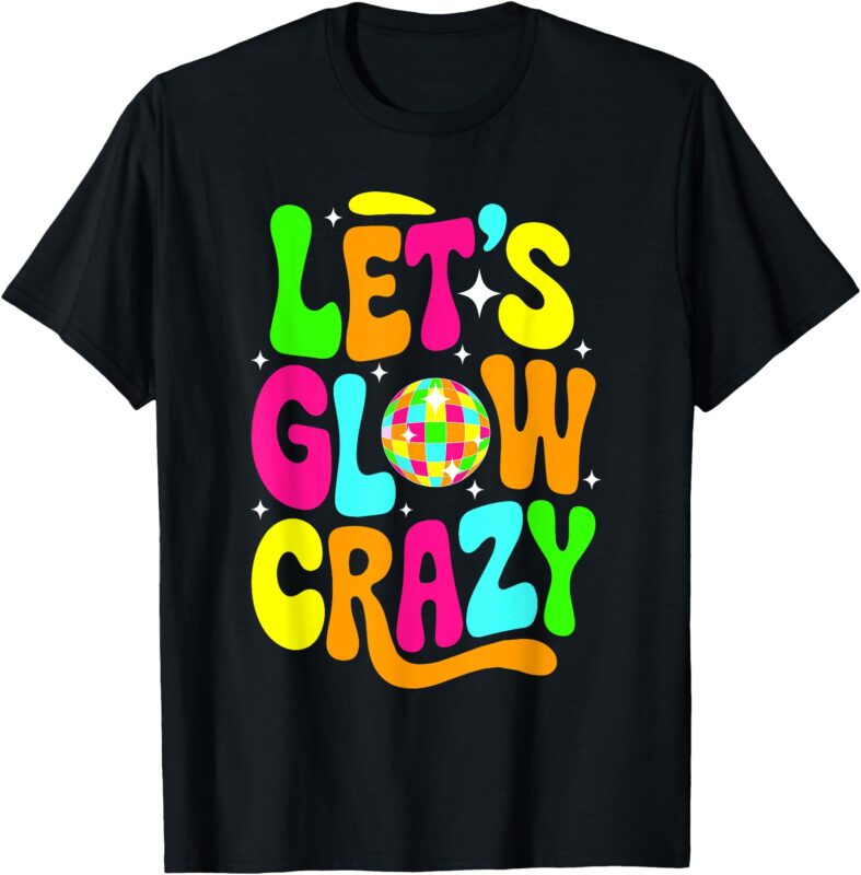 Let’s Glowing Crazy In My Glowing Era Team Party Matching T-Shirt