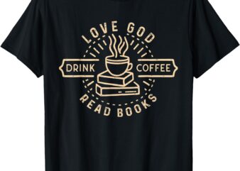 Love God Drink Coffee Read Books Lovers Vintage Christian T-Shirt