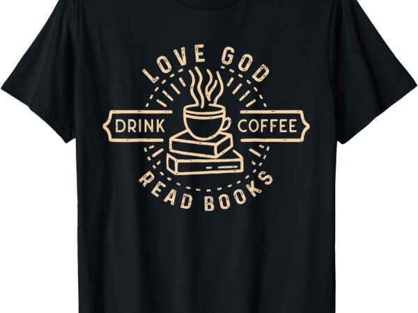 Love god drink coffee read books lovers vintage christian t-shirt