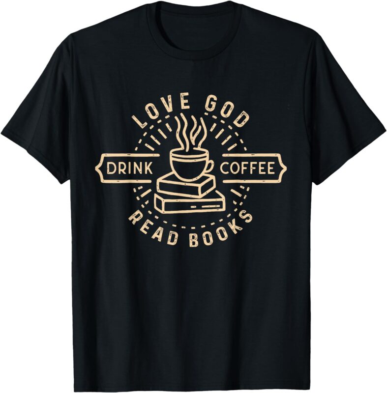 Love God Drink Coffee Read Books Lovers Vintage Christian T-Shirt